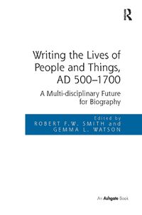 Cover image for Writing the Lives of People and Things, AD 500-1700