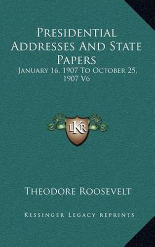 Presidential Addresses and State Papers: January 16, 1907 to October 25, 1907 V6