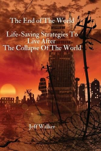 Cover image for The End of The World: Life-Saving Strategies To Live After The Collapse Of The World