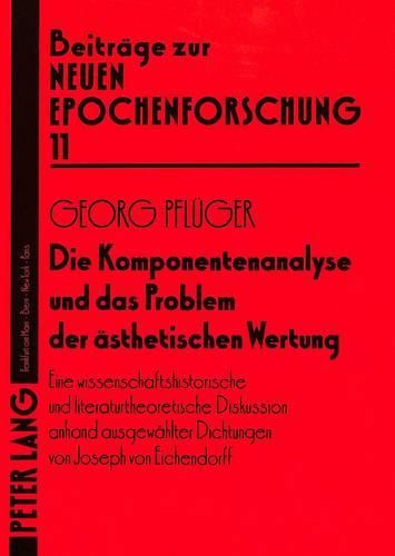 Cover image for Die Komponentenanalyse Und Das Problem Der Aesthetischen Wertung: Eine Wissenschaftshistorische Und Literaturtheoretische Diskussion Anhand Ausgewaehlter Dichtungen Von Joseph Von Eichendorff