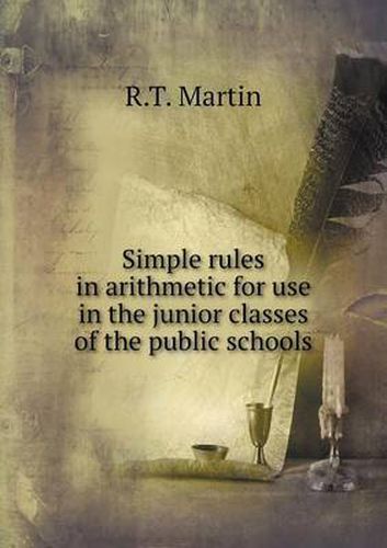 Cover image for Simple rules in arithmetic for use in the junior classes of the public schools