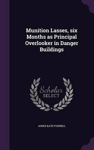 Cover image for Munition Lasses, Six Months as Principal Overlooker in Danger Buildings