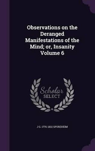 Cover image for Observations on the Deranged Manifestations of the Mind; Or, Insanity Volume 6