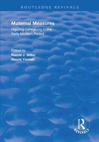 Cover image for Maternal Measures: Figuring Caregiving in the Early Modern Period