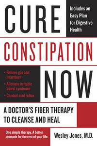 Cover image for Cure Constipation Now: A Doctor's Fiber Therapy to Cleanse and Heal