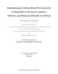 Cover image for Implementing Evidence-Based Prevention by Communities to Promote Cognitive, Affective, and Behavioral Health in Children: Proceedings of a Workshop