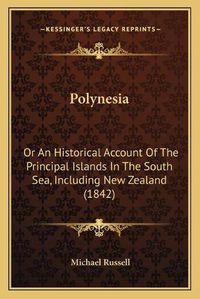 Cover image for Polynesia: Or an Historical Account of the Principal Islands in the South Sea, Including New Zealand (1842)