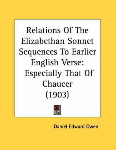 Relations of the Elizabethan Sonnet Sequences to Earlier English Verse: Especially That of Chaucer (1903)