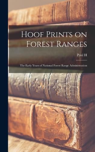 Hoof Prints on Forest Ranges; the Early Years of National Forest Range Administration