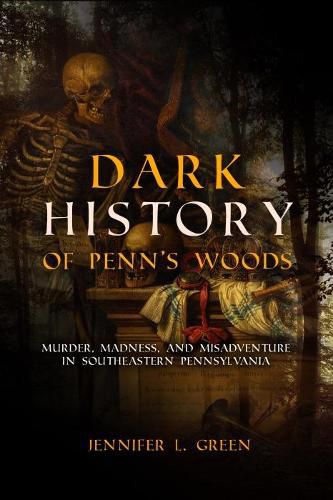 Cover image for Dark History of Penn's Woods: Murder, Madness, and Misadventure in Southeastern Pennsylvania