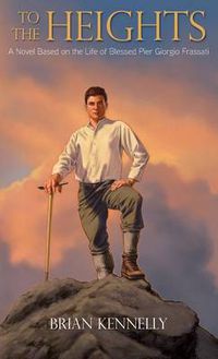 Cover image for To the Heights: A Novel Based on the Life of Blessed Pier Giorgio Frassati