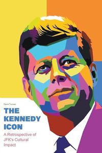 Cover image for The Kennedy Icon A Retrospective of JFK's Cultural Impact