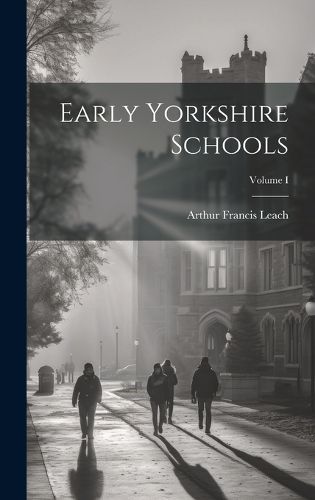 Cover image for Early Yorkshire Schools; Volume I