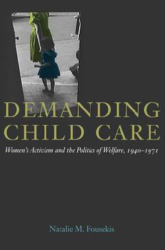 Cover image for Demanding Child Care: Women's Activism and the Politics of Welfare, 1940-1971