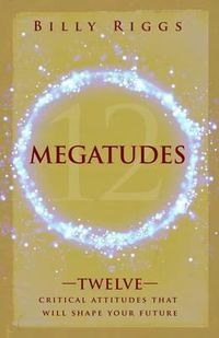 Cover image for Megatudes: Twelve Critical Attitudes That Will Shape Your Life