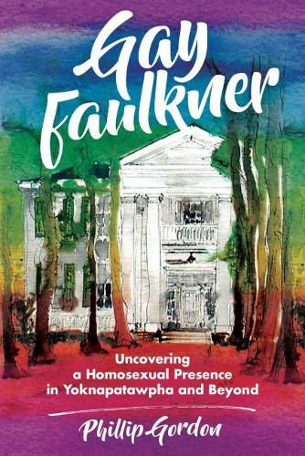 Cover image for Gay Faulkner: Uncovering a Homosexual Presence in Yoknapatawpha and Beyond