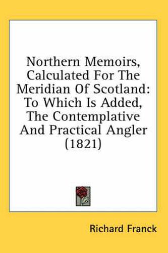 Cover image for Northern Memoirs, Calculated for the Meridian of Scotland: To Which Is Added, the Contemplative and Practical Angler (1821)