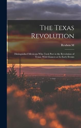 Cover image for The Texas Revolution; Distinguished Mexicans who Took Part in the Revolution of Texas, With Glances at its Early Events