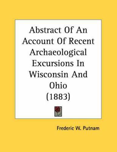 Cover image for Abstract of an Account of Recent Archaeological Excursions in Wisconsin and Ohio (1883)