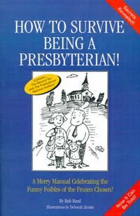 Cover image for How to Survive Being a Presbyterian!: A Merry Manual Celebrating the Foibles of the Frozen Chosen
