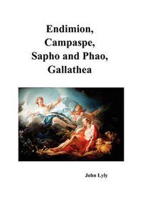 Cover image for Endimion, Campaspe, Sapho and Phao, Gallathea