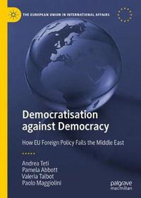 Cover image for Democratisation against Democracy: How EU Foreign Policy Fails the Middle East