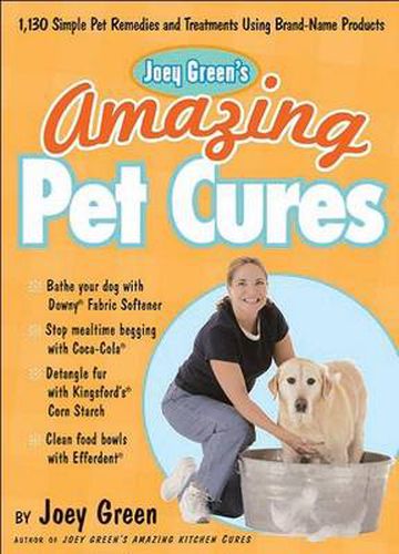 Joey Green's Amazing Pet Cures: 1,138 Simple Pet Remedies Using Everyday Brand-Name Products
