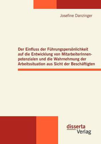 Cover image for Der Einfluss der Fuhrungspersoenlichkeit auf die Entwicklung von MitarbeiterInnenpotenzialen und die Wahrnehmung der Arbeitssituation aus Sicht der Beschaftigten