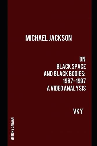 Cover image for Michael Jackson On Black Space and Black Bodies 1987-1997 A Video Analysis