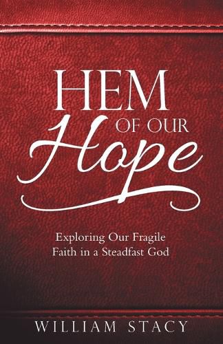 Cover image for Hem of Our Hope: Exploring Our Fragile Faith in a Steadfast God