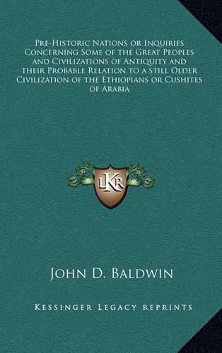 Pre-Historic Nations or Inquiries Concerning Some of the Great Peoples and Civilizations of Antiquity and Their Probable Relation to a Still Older Civilization of the Ethiopians or Cushites of Arabia