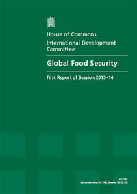 Cover image for Global food security: first report, session 2013-14, Vol. 1: Report, together with formal minutes, oral and written evidence