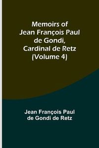 Cover image for Memoirs of Jean Francois Paul de Gondi, Cardinal de Retz (Volume 4)