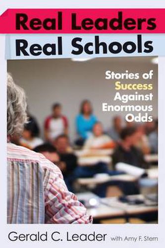 Real Leaders, Real Schools: Stories of Success Against Enormous Odds