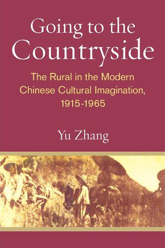 Cover image for Going to the Countryside: The Rural in the Modern Chinese Cultural Imagination, 1915-1965