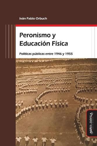 Cover image for Peronismo Y Educacion Fisica: Politicas Publicas Entre 1946 Y 1955