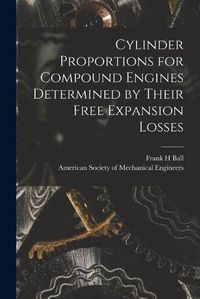 Cover image for Cylinder Proportions for Compound Engines Determined by Their Free Expansion Losses [microform]