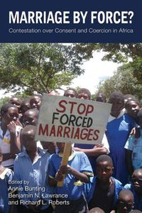 Cover image for Marriage by Force?: Contestation over Consent and Coercion in Africa