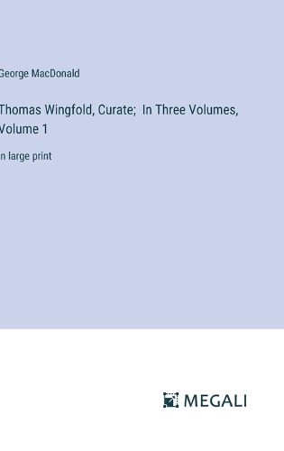 Cover image for Thomas Wingfold, Curate; In Three Volumes, Volume 1