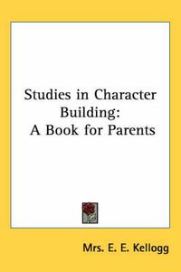 Cover image for Studies in Character Building: A Book for Parents