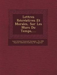 Cover image for Lettres Recreatives Et Morales, Sur Les Murs Du Temps, ....