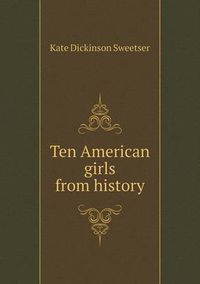 Cover image for Ten American girls from history