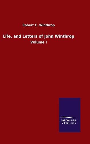 Life, and Letters of John Winthrop: Volume I