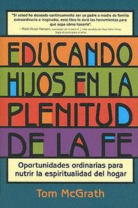 Cover image for Educando Hijos En La Plenitud de la Fe: Oportunidades Ordinarias Para Nutrir La Espiritualidad del Hogar