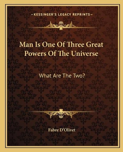 Cover image for Man Is One of Three Great Powers of the Universe: What Are the Two?