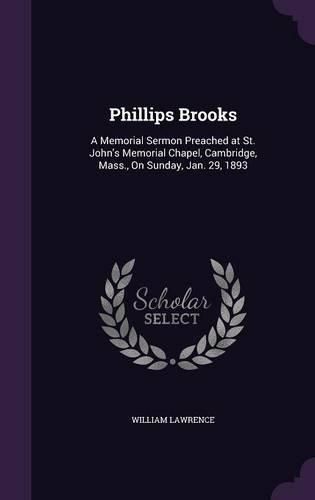 Cover image for Phillips Brooks: A Memorial Sermon Preached at St. John's Memorial Chapel, Cambridge, Mass., on Sunday, Jan. 29, 1893