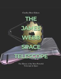 Cover image for The James Webb Space Telescope: The History of the Most Powerful Telescope in Space