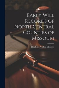 Cover image for Early Will Records of North Central Counties of Missouri