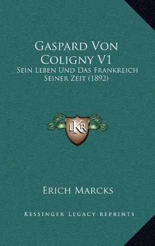 Cover image for Gaspard Von Coligny V1: Sein Leben Und Das Frankreich Seiner Zeit (1892)