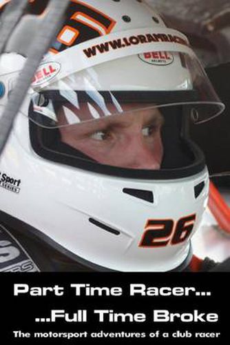 Cover image for Part Time Racer ... Full Time Broke: The Motorsport Adventures of a Club Racer
